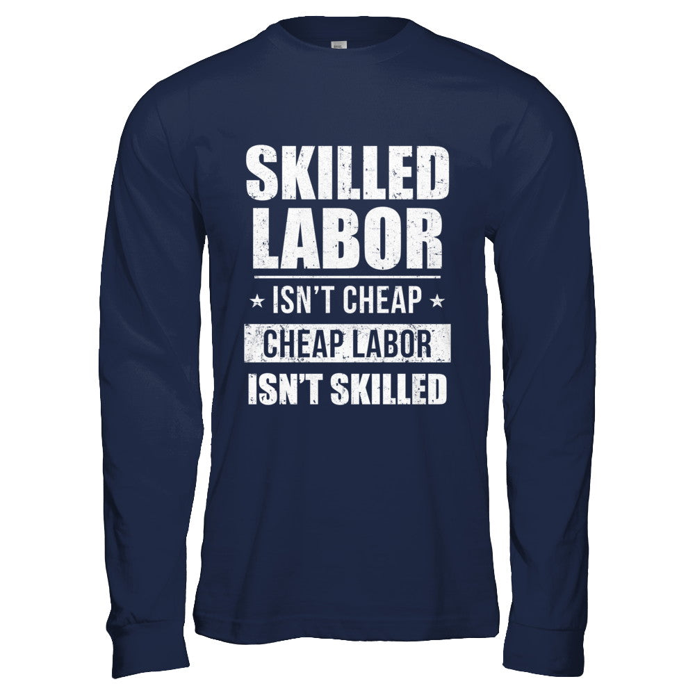 Skilled Labor Isn't Cheap Cheap Labor Isn't Skilled T-Shirt & Hoodie | Teecentury.com