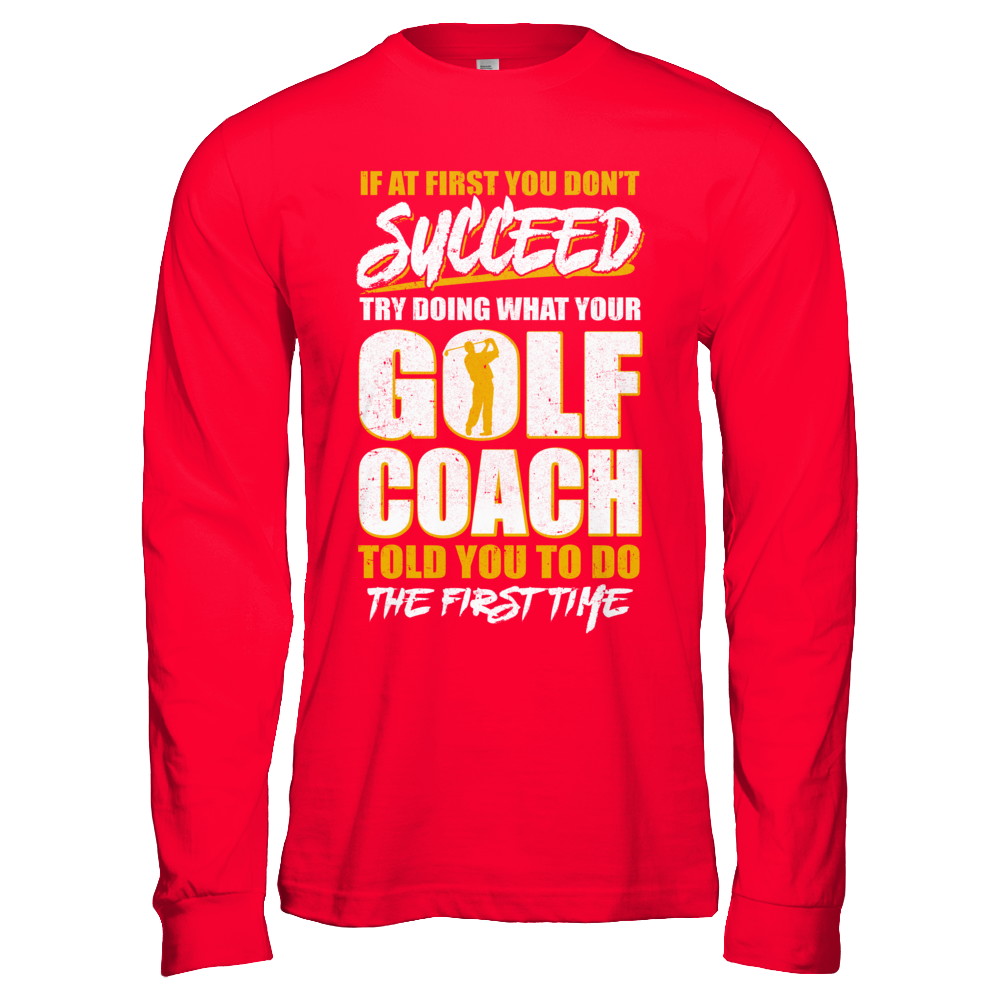 If At First You Don't Succeed Funny Golf Coach T-Shirt & Hoodie | Teecentury.com
