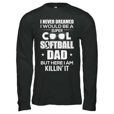 Never Dreamed I Would Be A Cool Softball Dad Fathers Day T-Shirt & Hoodie | Teecentury.com