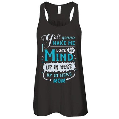 Y'all Gonna Make Me Lose My Mind Up In Here Mom T-Shirt & Hoodie | Teecentury.com