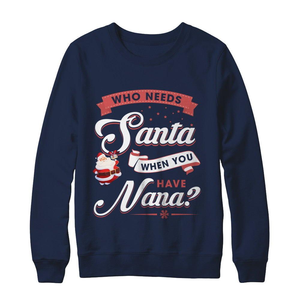 Who Needs Santa When You Have Nana T-Shirt & Sweatshirt | Teecentury.com