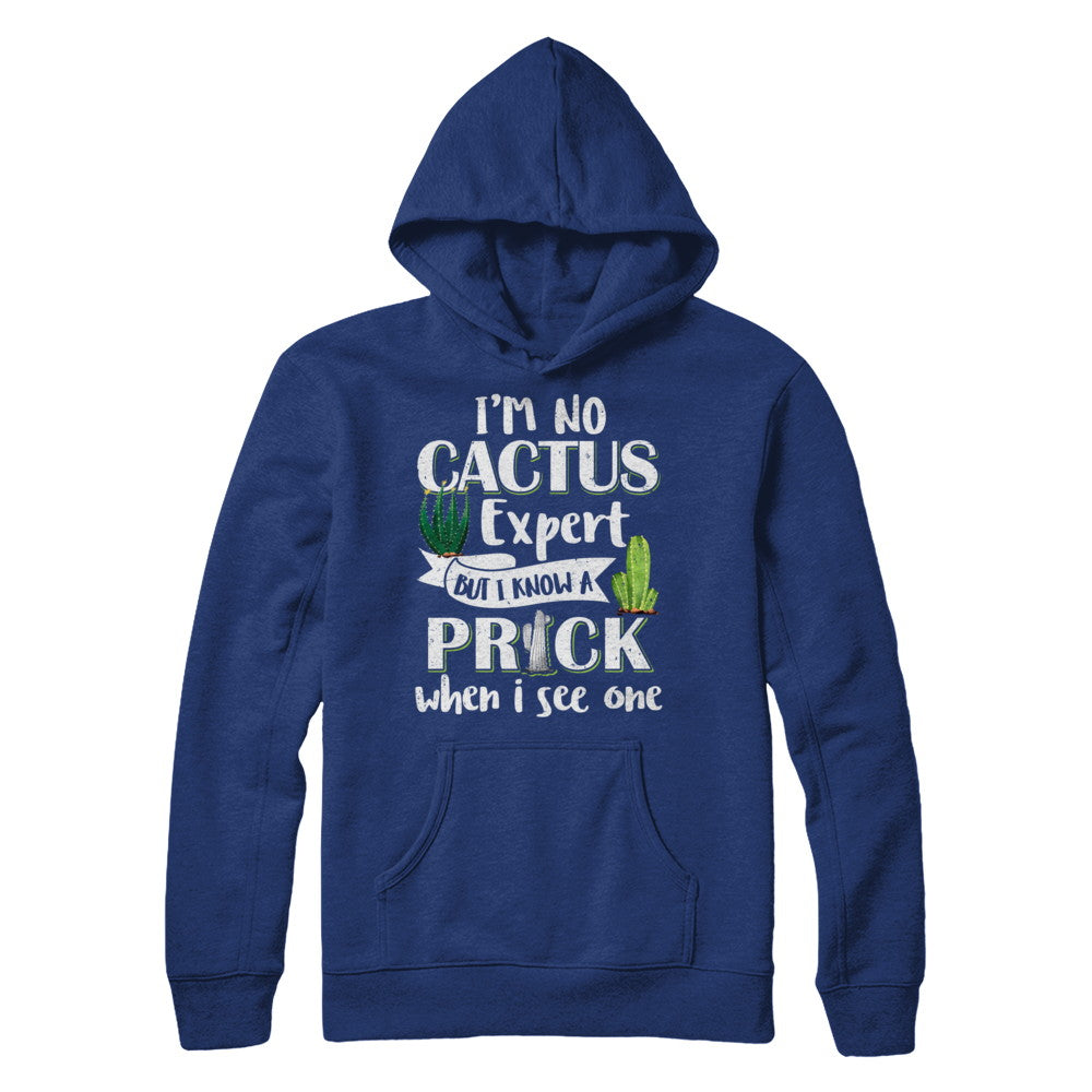I'm No Cactus Expert But I Know A Prick When I See One T-Shirt & Hoodie | Teecentury.com