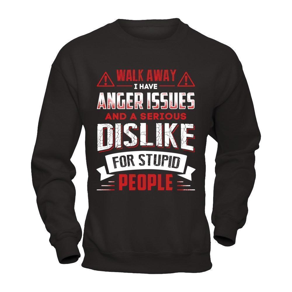 I Have Anger Issues And A Serious Dislike For Stupid People T-Shirt & Hoodie | Teecentury.com