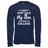 I Can't Keep Calm My Son Is Going To College Dad Mom T-Shirt & Hoodie | Teecentury.com