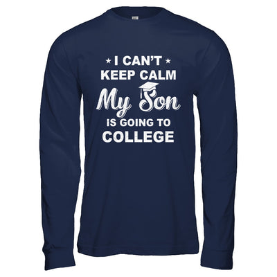 I Can't Keep Calm My Son Is Going To College Dad Mom T-Shirt & Hoodie | Teecentury.com