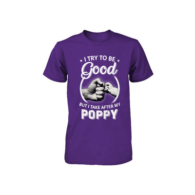 I Try To Be Good But I Take After My Poppy Toddler Kids Youth Youth Shirt | Teecentury.com