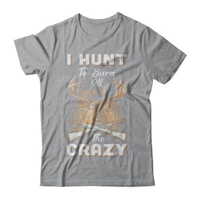 I Hunt To Burn Off The Crazy Hunting T-Shirt & Hoodie | Teecentury.com