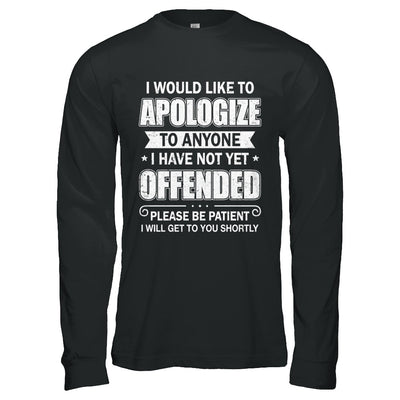 I Would Like To Apologize To Anyone I Haven't Yet Offended T-Shirt & Hoodie | Teecentury.com