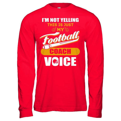 I'm Not Yelling This Is Just My Football Coach Voice T-Shirt & Hoodie | Teecentury.com