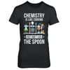 Chemistry Is Like Cooking Funny Science Lovers Gift T-Shirt & Hoodie | Teecentury.com