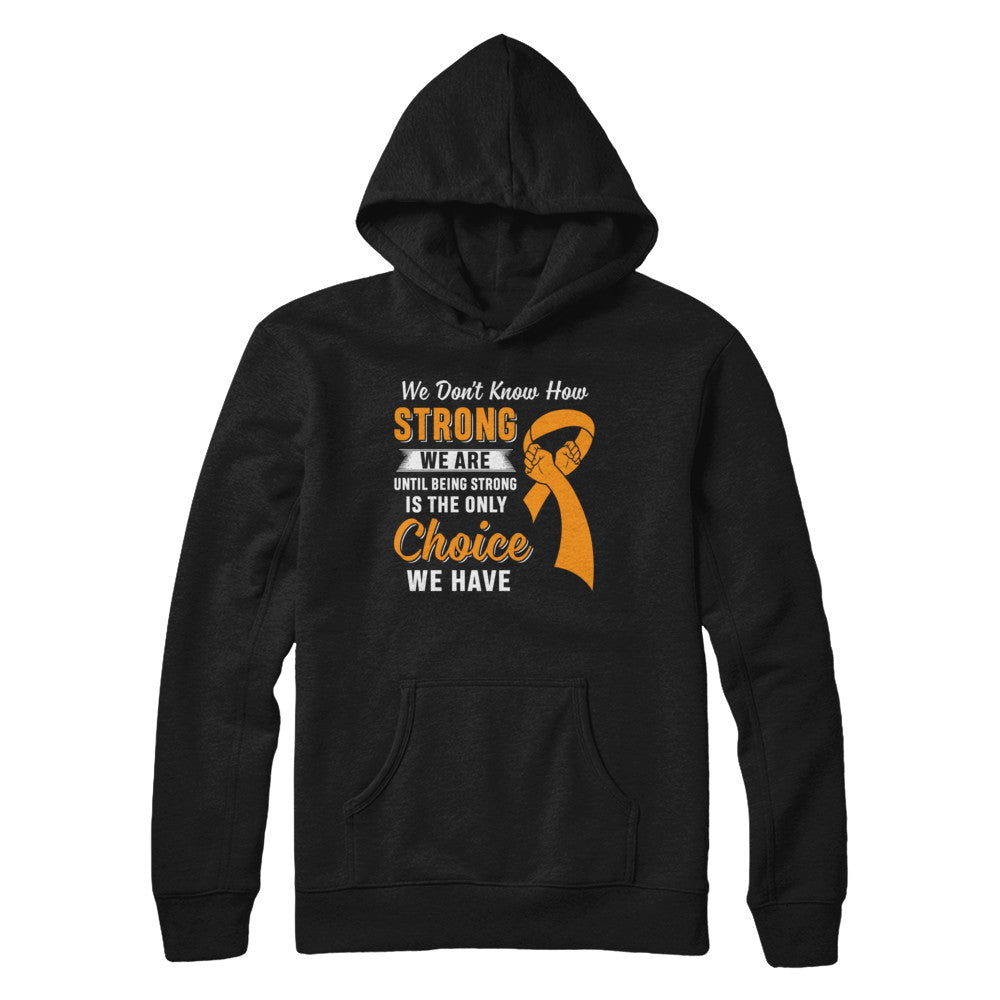 Being Strong Choice Leukemia Multiple Sclerosis Awareness T-Shirt & Hoodie | Teecentury.com