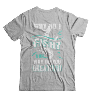 Why Do I Fish Uhh Why Do You Breathe Fishing T-Shirt & Hoodie | Teecentury.com