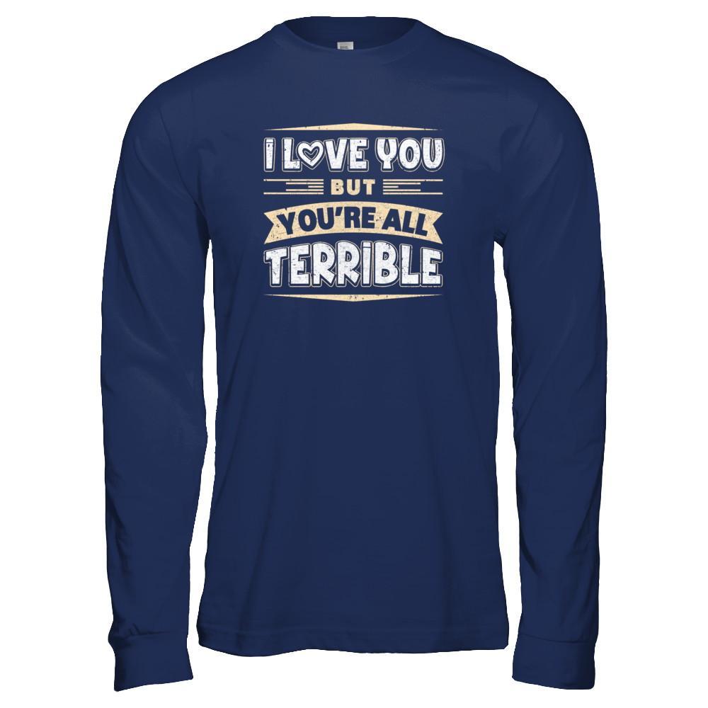 I Love You But You're All Terrible T-Shirt & Tank Top | Teecentury.com