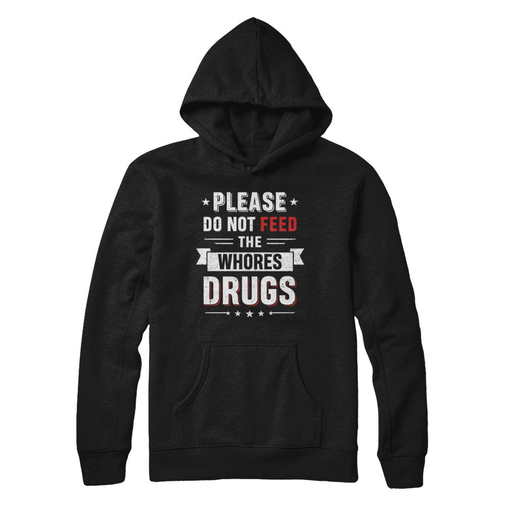 Please Do Not Feed The Whores Drugs T-Shirt & Hoodie | Teecentury.com