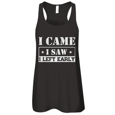 I Came I Saw I Left Early T-Shirt & Tank Top | Teecentury.com