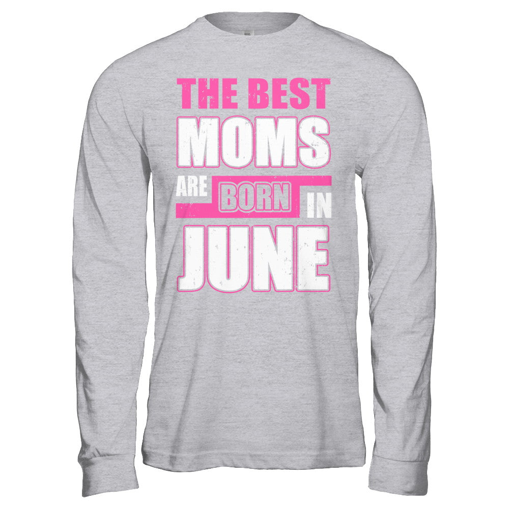 The Best Moms Are Born In June T-Shirt & Hoodie | Teecentury.com