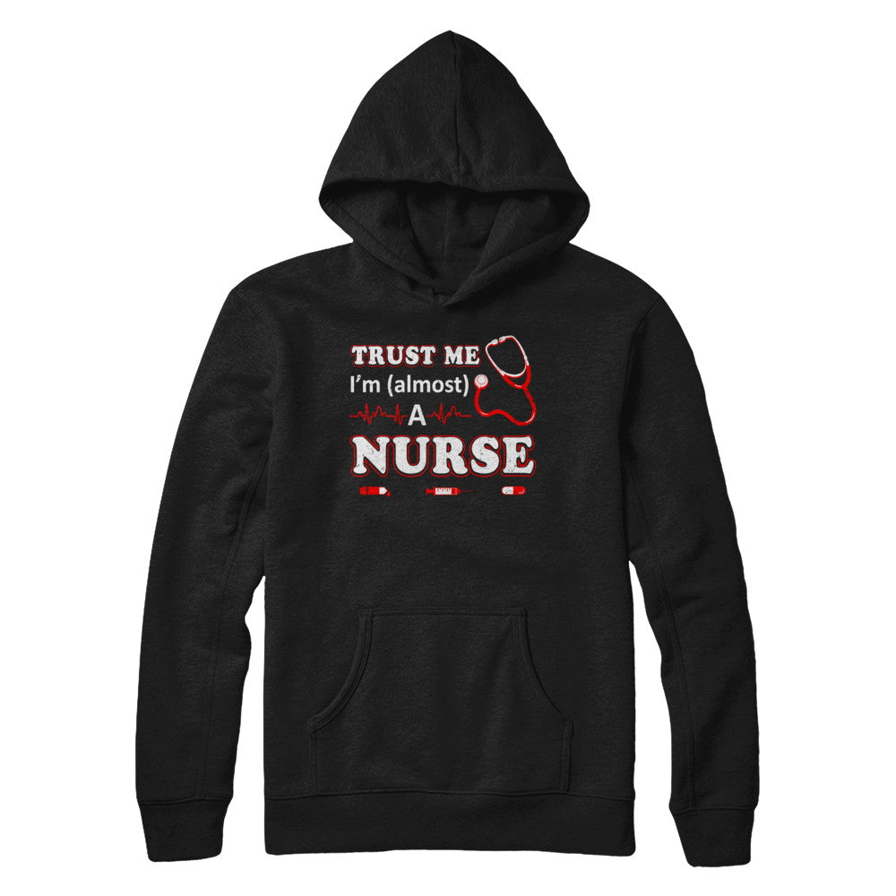 Trust Me I'm Almost A Nurse T-Shirt & Hoodie | Teecentury.com