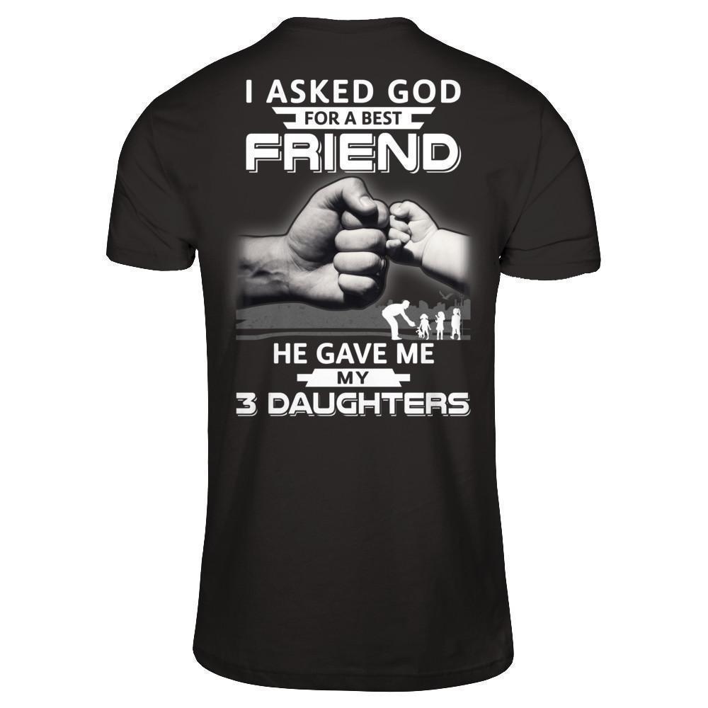 I Asked God For A Best Friend He Gave Me My Three Daughters T-Shirt & Hoodie | Teecentury.com