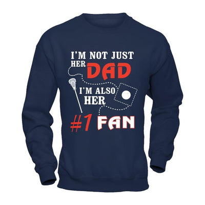 I'm Not Just Her Dad I'm Also Her Fan Lacrosse Dad T-Shirt & Hoodie | Teecentury.com