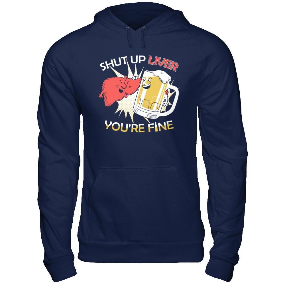 Shut Up Liver You're Fine Beer T-Shirt & Hoodie | Teecentury.com