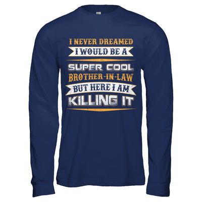 I Never Dreamed I Would Be A Super Cool Brother-In-Law T-Shirt & Hoodie | Teecentury.com