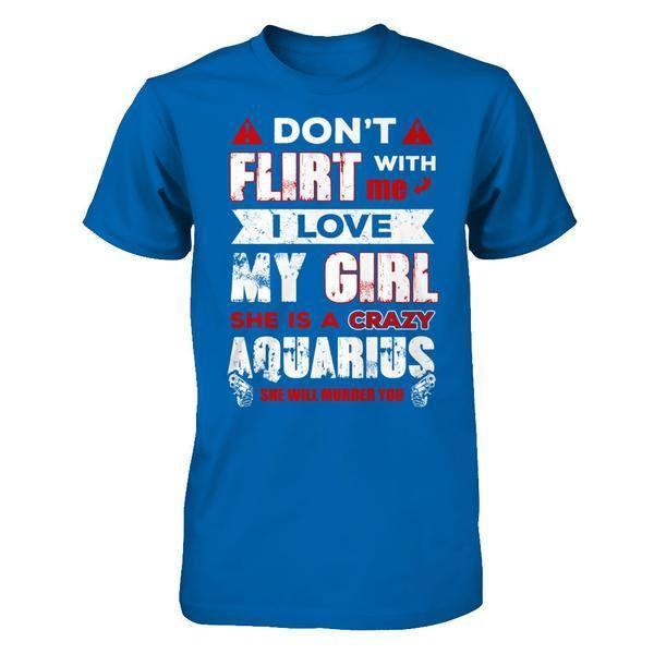 Don't Flirt With Me I Love My Girl She Is A Crazy Aquarius T-Shirt & Hoodie | Teecentury.com