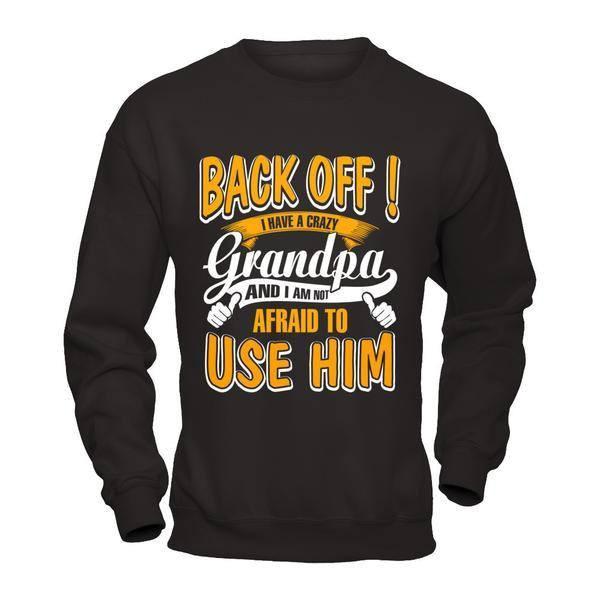 Back Off I Have A Crazy Grandpa And I Am Not Afraid To Use Him T-Shirt & Hoodie | Teecentury.com