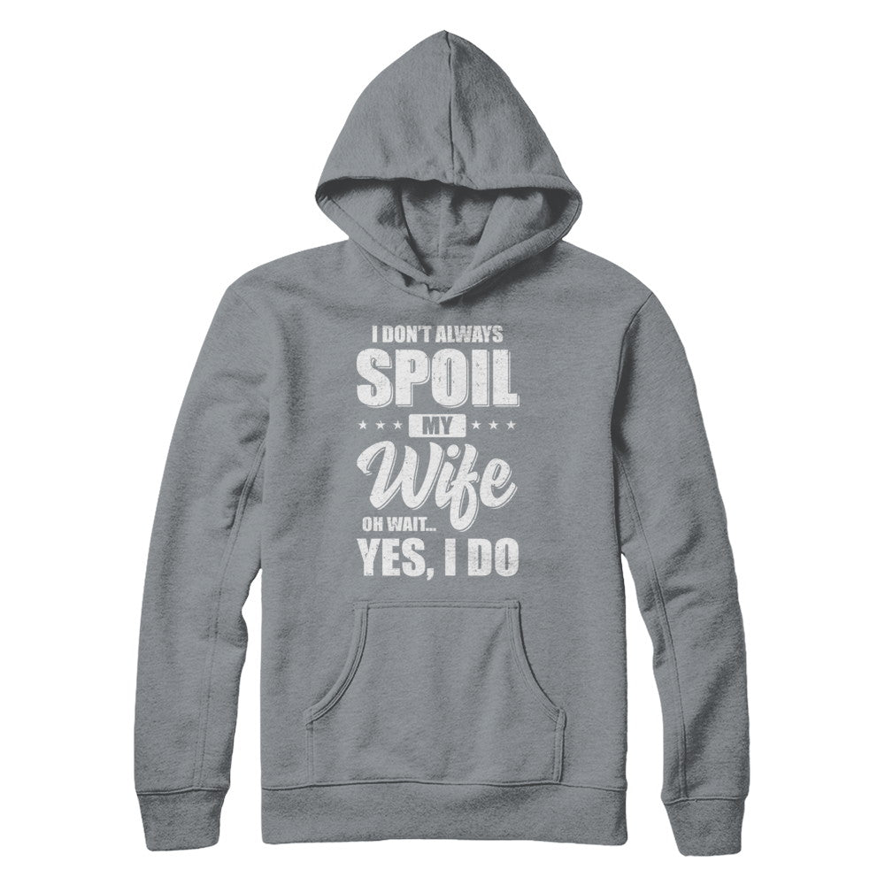 I Don't Always Spoil My Wife Oh Wait Yes I Do Husband T-Shirt & Hoodie | Teecentury.com