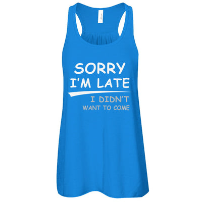 Sorry I'm Late I Didn't Want To Come T-Shirt & Tank Top | Teecentury.com