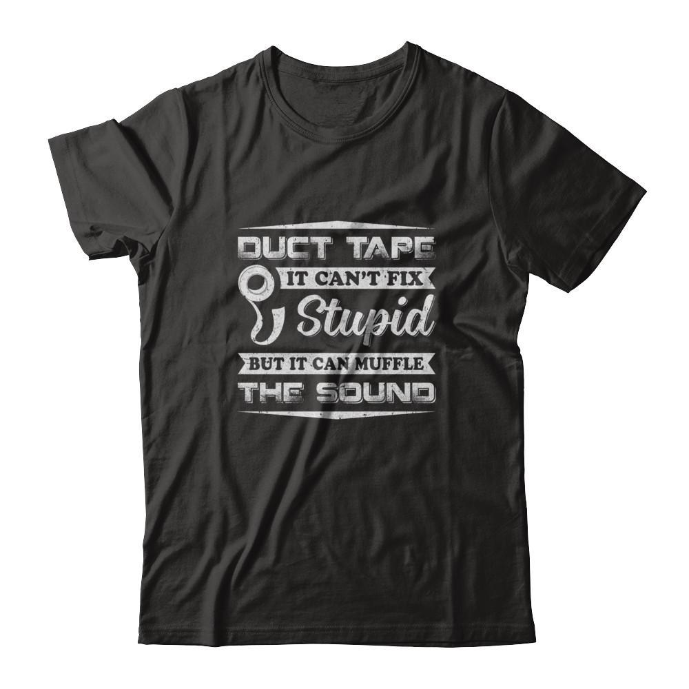Duct Tape It Can't Fix Stupid But It Can Muffle The Sound T-Shirt & Tank Top | Teecentury.com