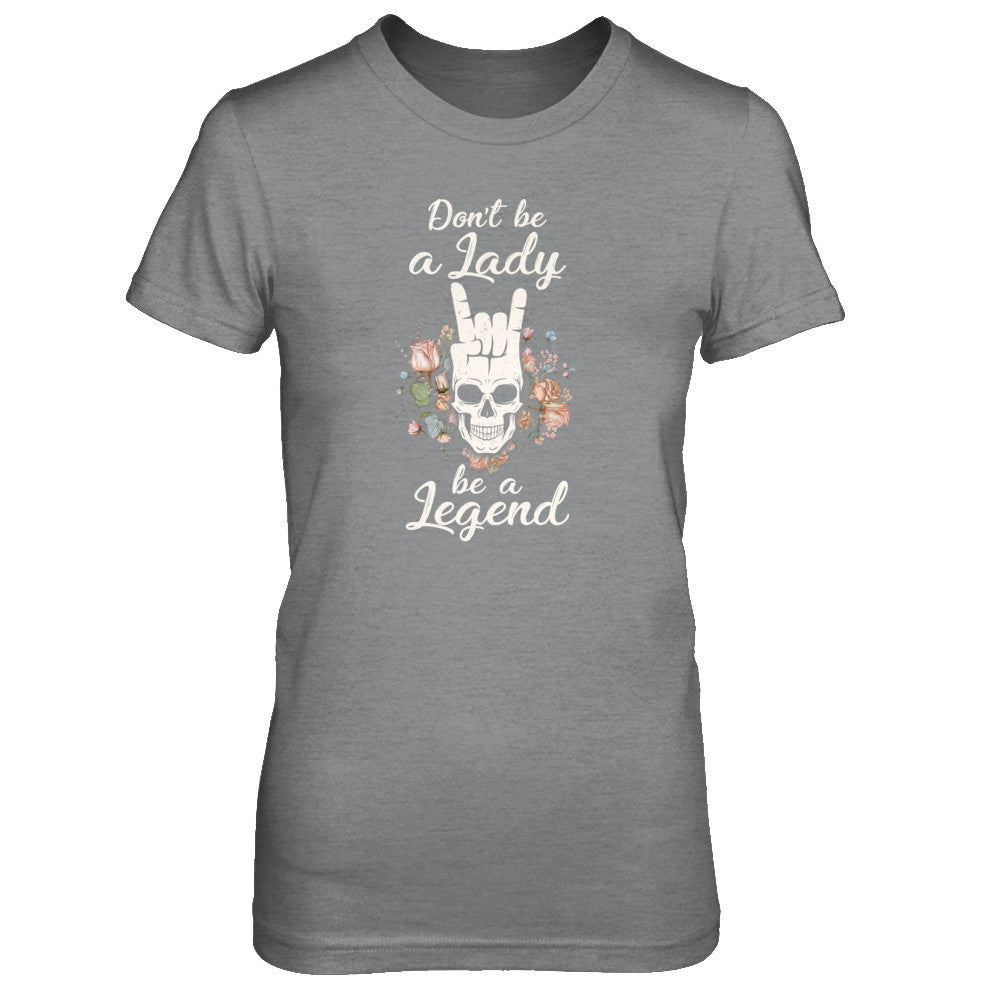 Don't Be A Lady Be A Legend Skull Floral Womens T-Shirt Don't Be A Lady Be A Legend Skull Floral Womens T-Shirt