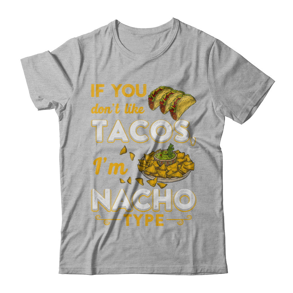 If You Don't Like Tacos I'm Nacho Type T-Shirt & Hoodie | Teecentury.com