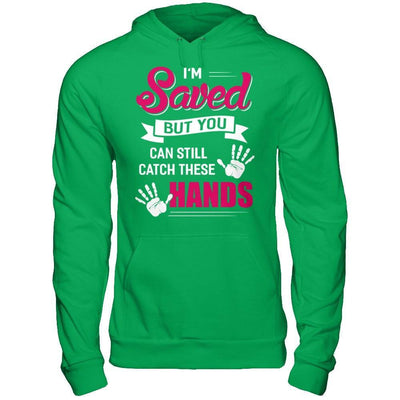 I'm Saved But You Can Still Catch These Hands T-Shirt & Hoodie | Teecentury.com