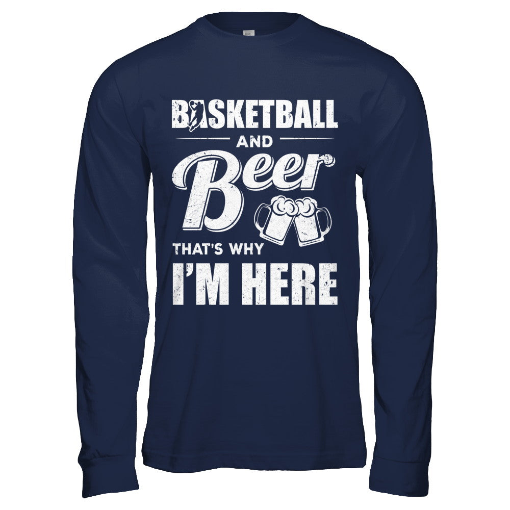 Basketball & Beer That's Why I'm Here T-Shirt & Hoodie | Teecentury.com