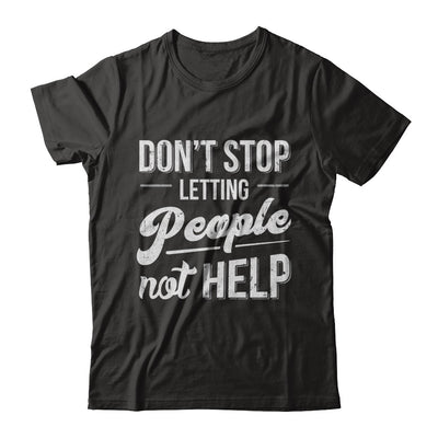 Don't Stop Letting People Not Help T-Shirt & Hoodie | Teecentury.com