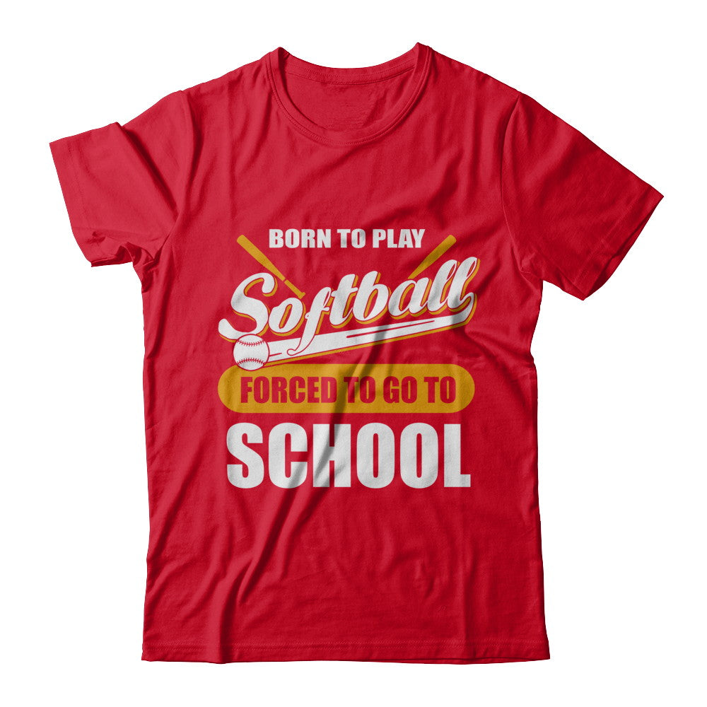 Born To Play Softball Forced To Go To School T-Shirt & Hoodie | Teecentury.com