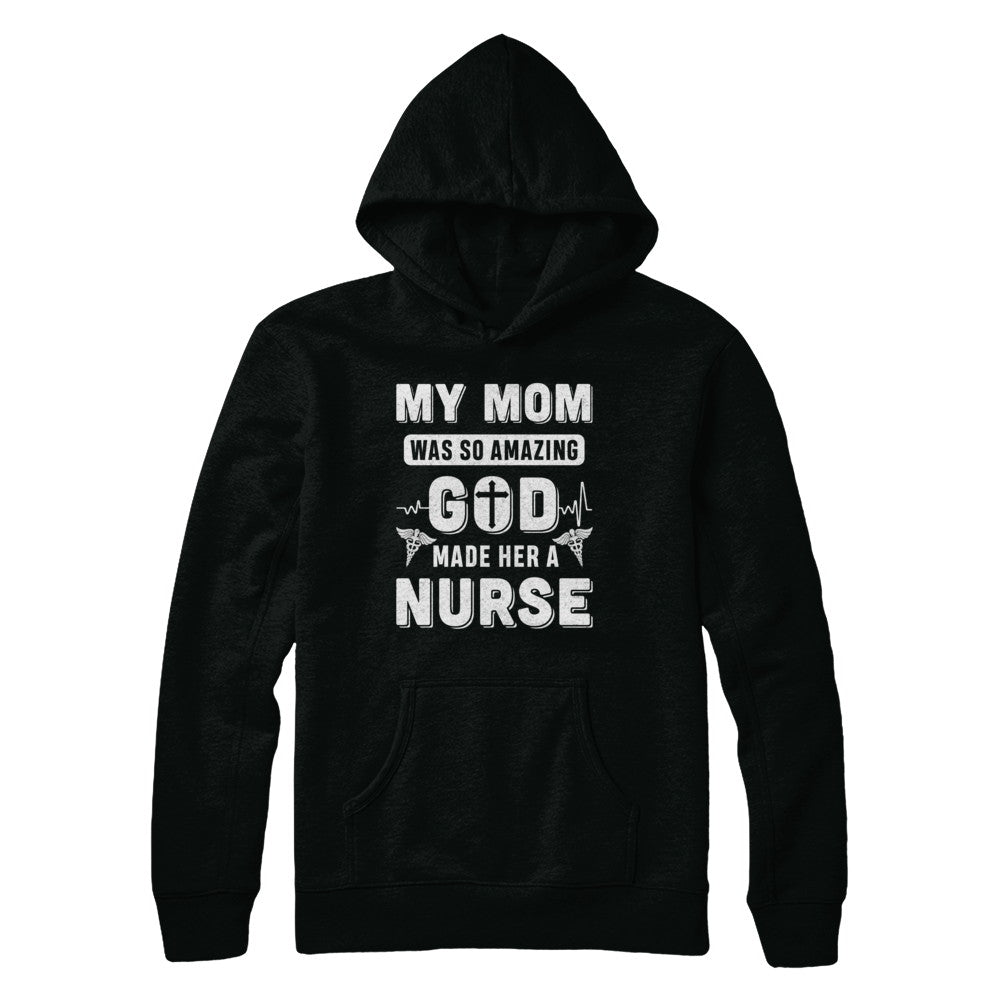 My Mom Was So Amazing God Make Her A Nurse T-Shirt & Hoodie | Teecentury.com