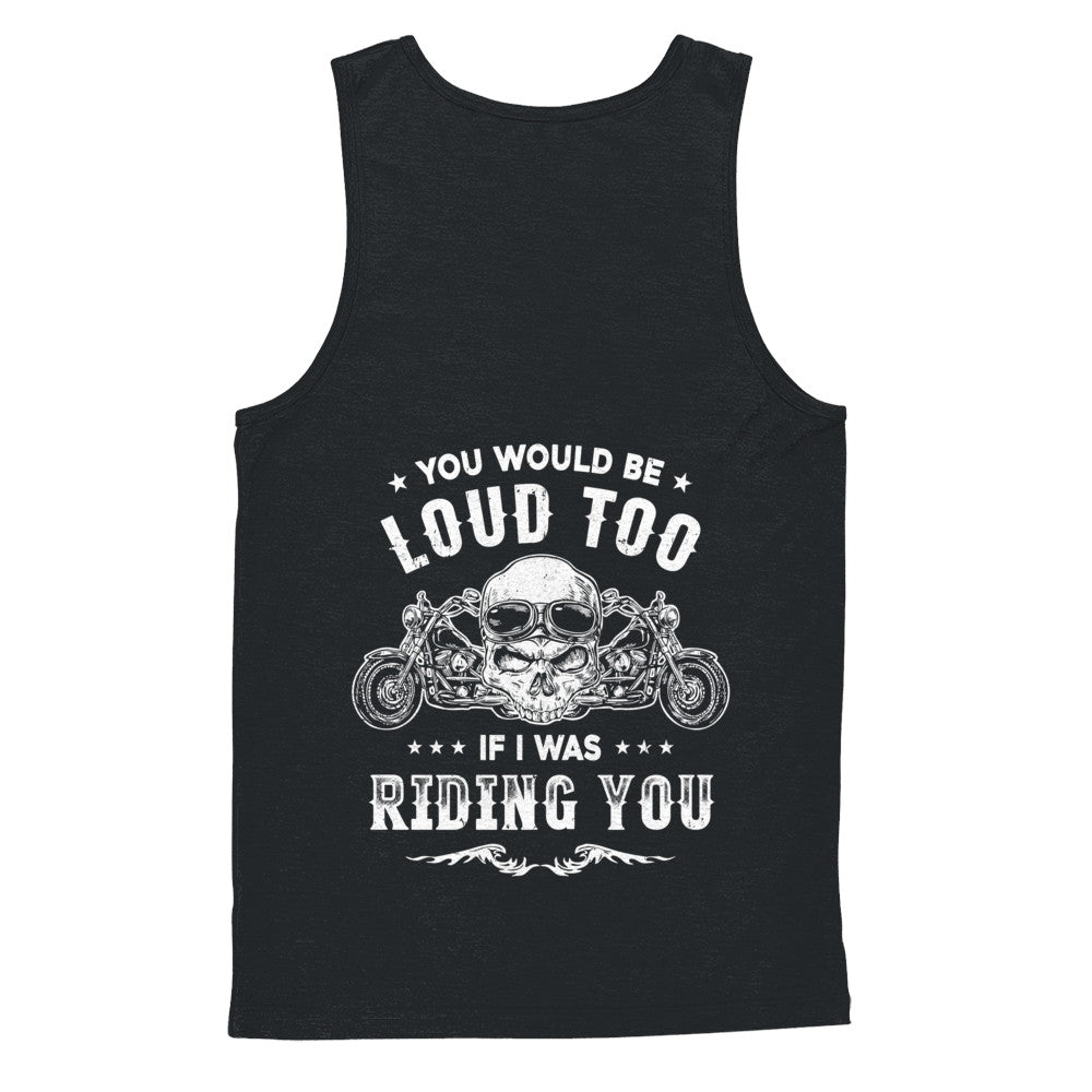 Biker You Would Be Loud Too If I Was Riding You T-Shirt & Hoodie | Teecentury.com