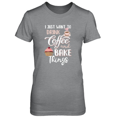 Funny I Just Want To Drink Coffee And Bake Things T-Shirt & Tank Top | Teecentury.com