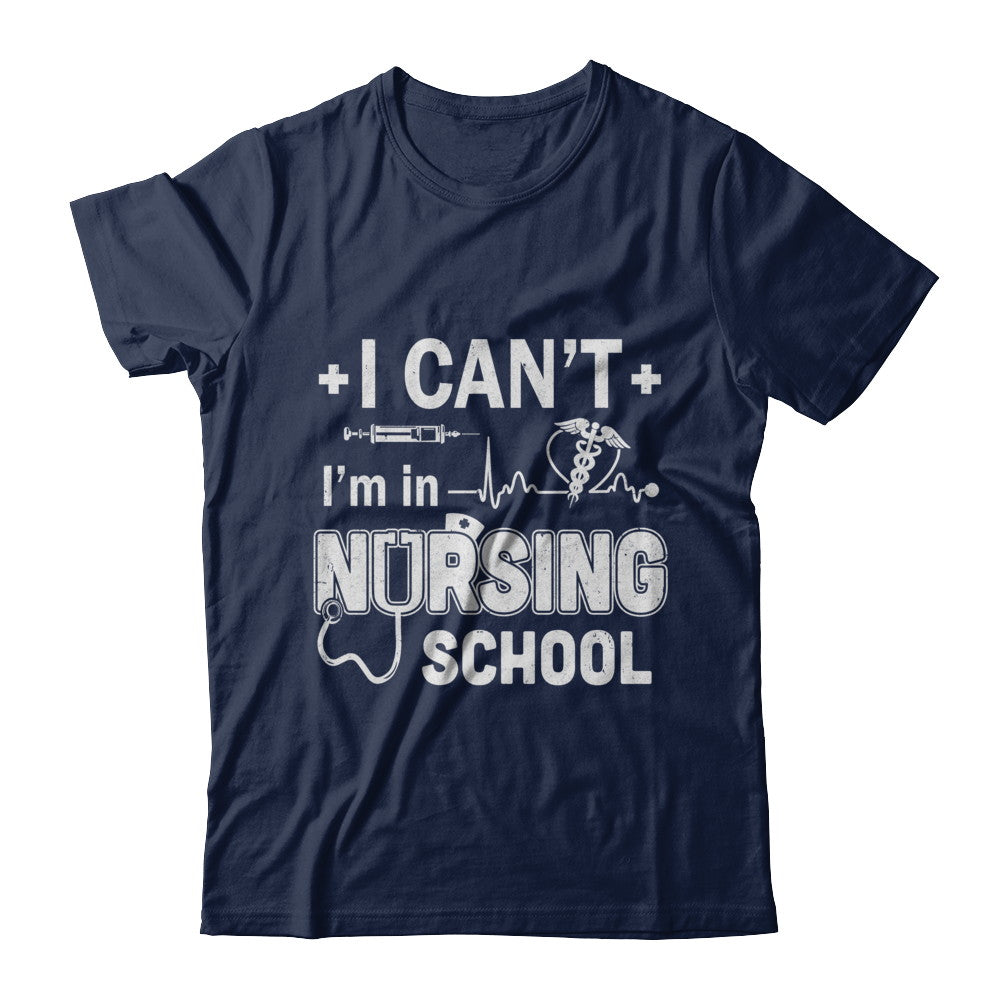 I Can't I'm In Nursing School T-Shirt Funny Rn Student Gift