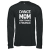 Dance Mom I Don't Dance I Finance Mother's Day T-Shirt & Tank Top | Teecentury.com