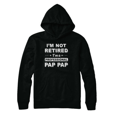 I'm Not Retired A Professional Pap Pap Father Day Gift T-Shirt & Hoodie | Teecentury.com