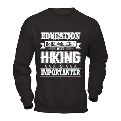 Education Is Important But Hiking Is Importanter T-Shirt & Hoodie | Teecentury.com