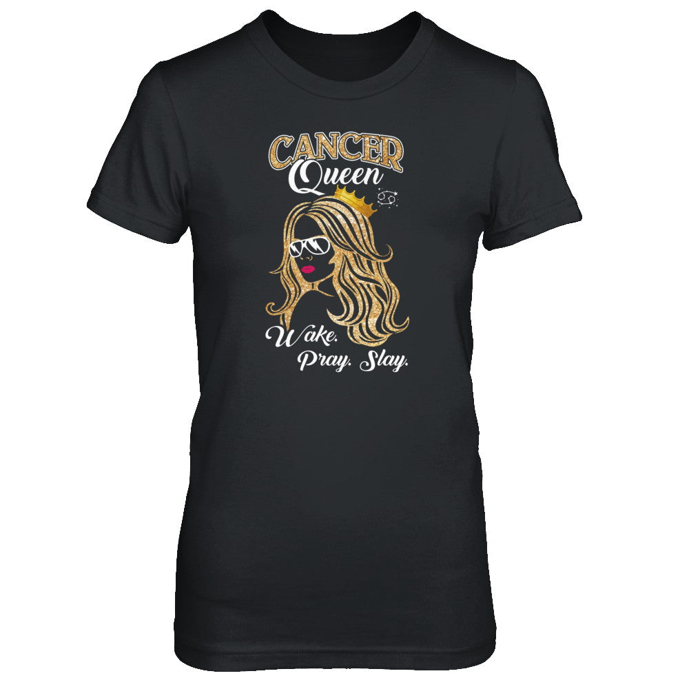 Cancer Queen Wake Pray Slay June July Girl Birthday Gift T-Shirt & Tank Top | Teecentury.com