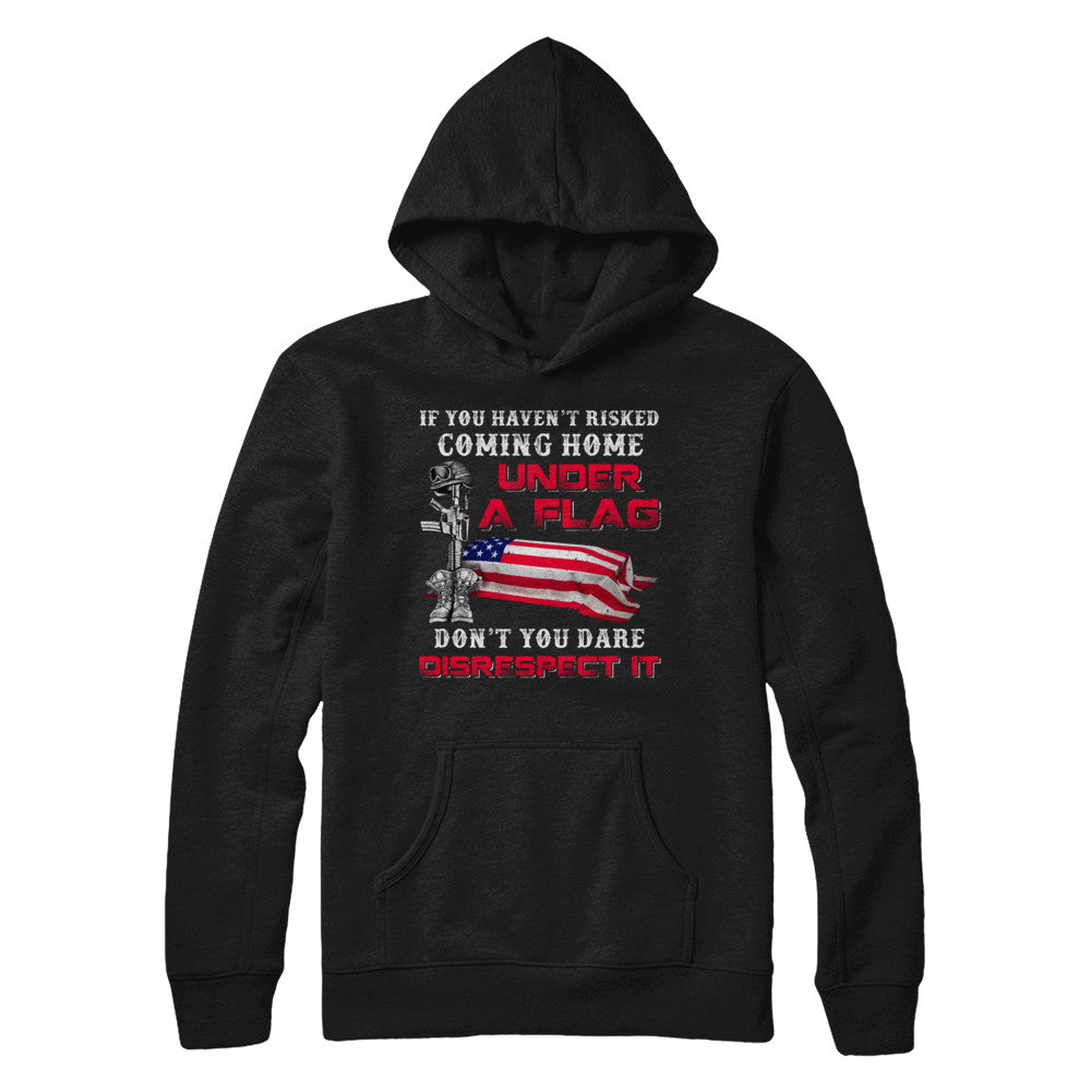 Veteran If You Haven't Risked Coming Home Under Flag T-Shirt & Hoodie | Teecentury.com