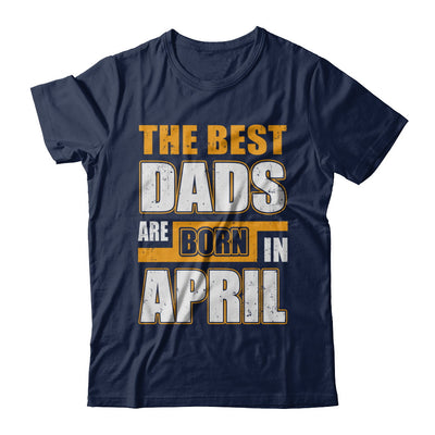 The Best Dads Are Born In April T-Shirt & Hoodie | Teecentury.com