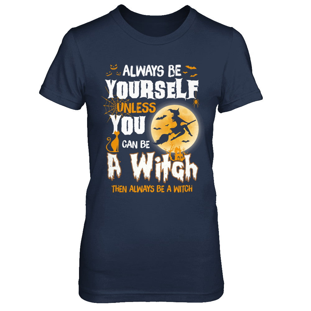 Always Be Yourself Unless You Can Be A Witch Halloween T-Shirt & Sweatshirt | Teecentury.com