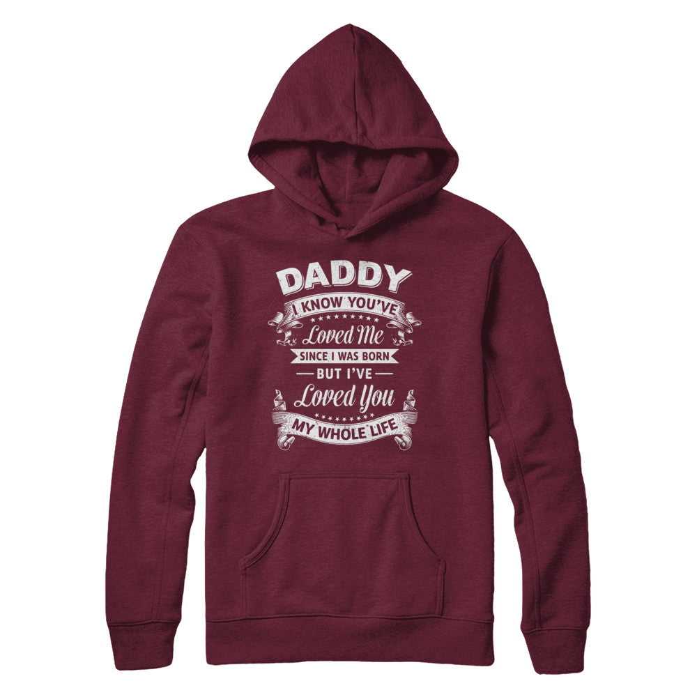 Daddy I Know You Have Loved Me Since I Was Born T-Shirt & Hoodie | Teecentury.com
