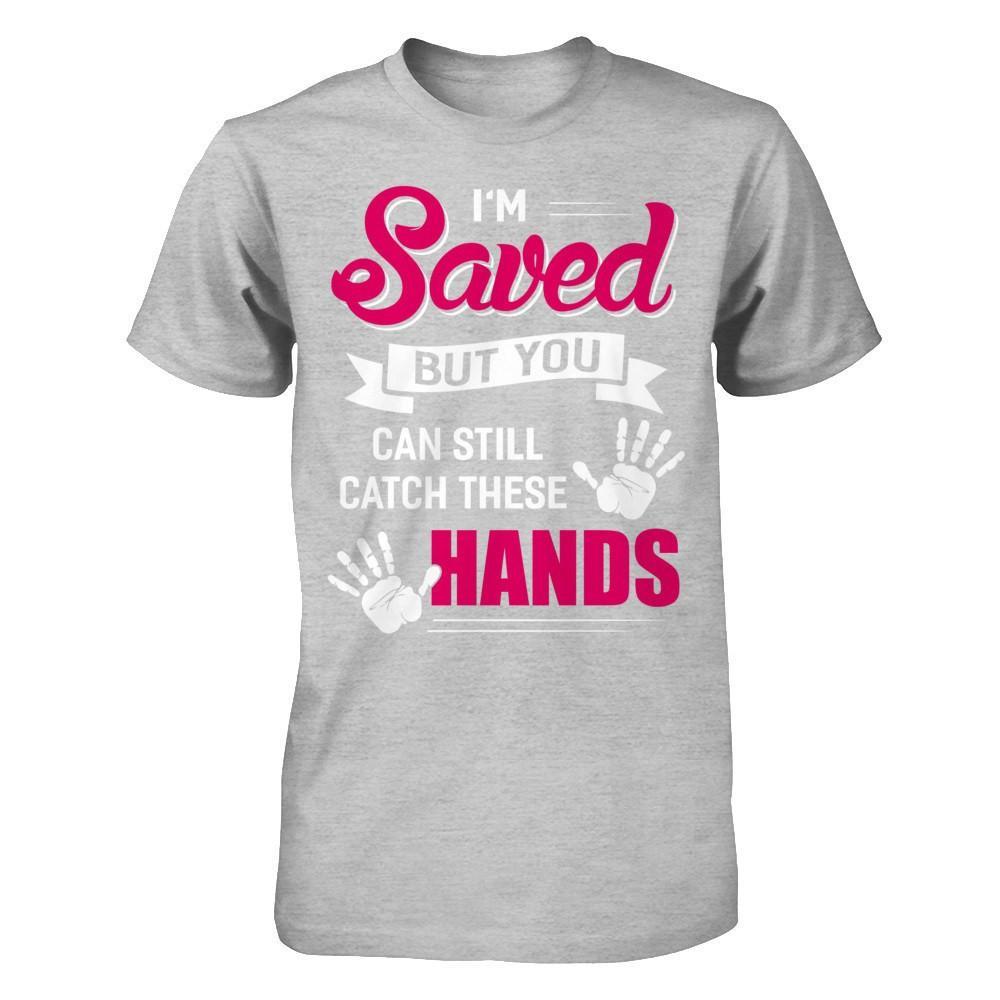I'm Saved But You Can Still Catch These Hands T-Shirt & Hoodie | Teecentury.com
