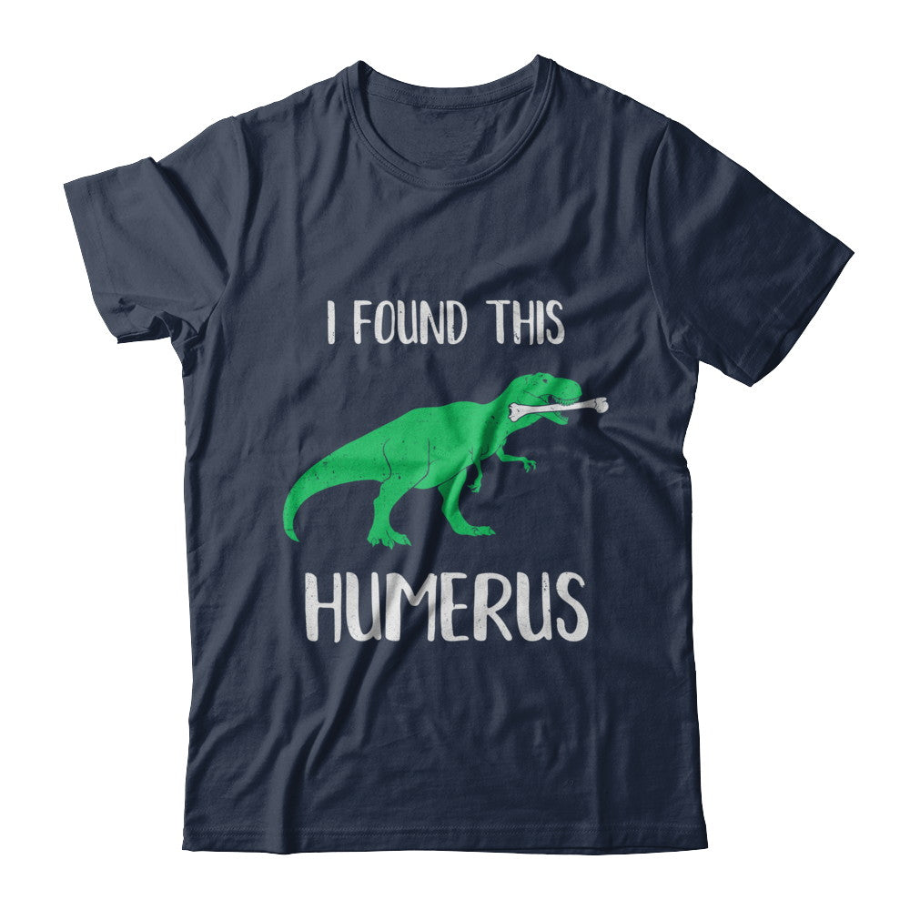I Found This Humerus Dinosaur Humorous T-Shirt & Hoodie | Teecentury.com